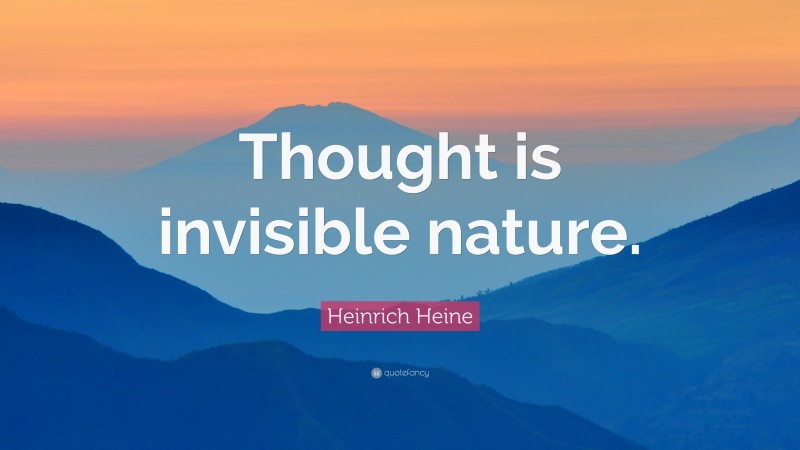 Heinrich Heine Quote: “Thought is invisible nature.”