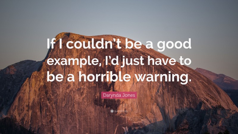 Darynda Jones Quote: “If I couldn’t be a good example, I’d just have to be a horrible warning.”