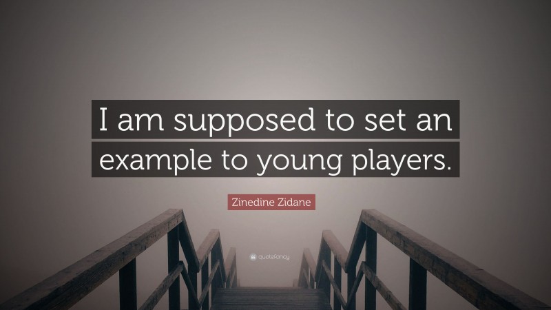 Zinedine Zidane Quote: “I am supposed to set an example to young players.”