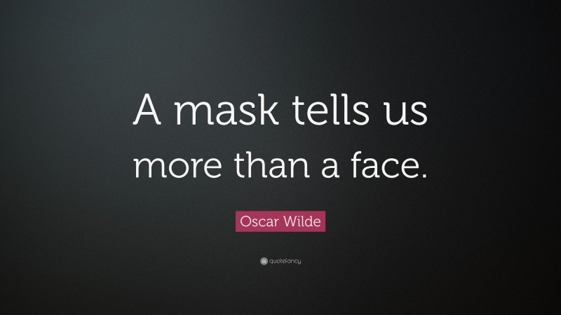 Oscar Wilde Quote: “A mask tells us more than a face.”