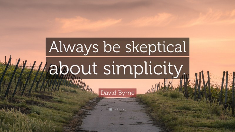 David Byrne Quote: “Always be skeptical about simplicity.”