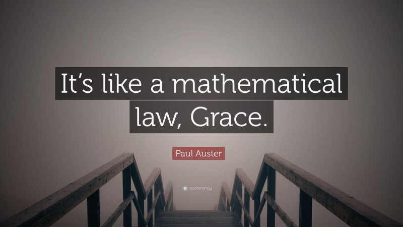 Paul Auster Quote: “It’s like a mathematical law, Grace.”