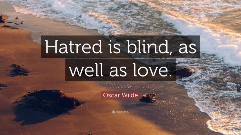 Oscar Wilde Quote: “Hatred is blind, as well as love.”