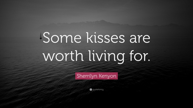 Sherrilyn Kenyon Quote: “Some kisses are worth living for.”