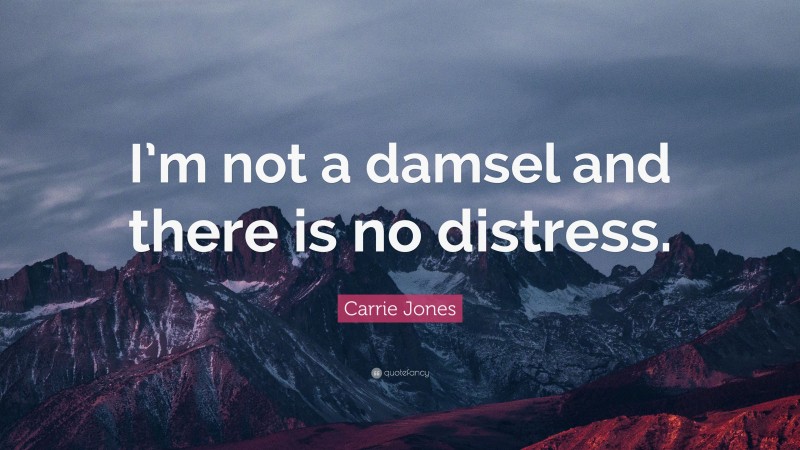 Carrie Jones Quote: “I’m not a damsel and there is no distress.”