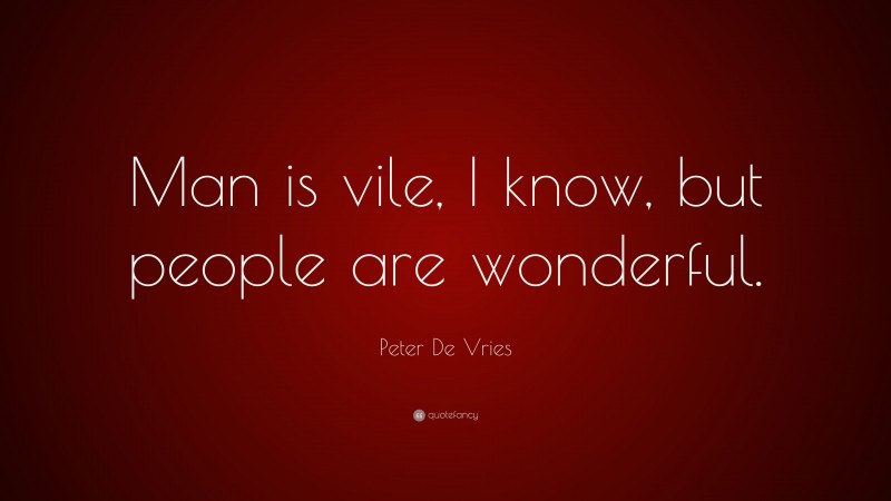 Peter De Vries Quote: “Man is vile, I know, but people are wonderful.”
