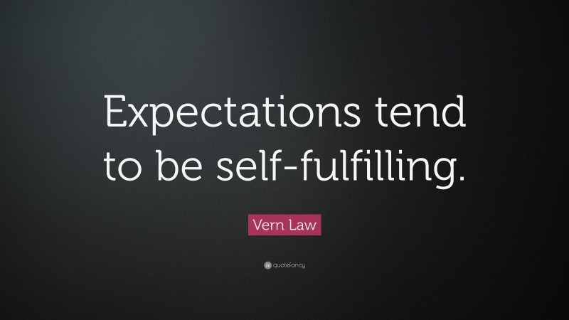 Vern Law Quote: “Expectations tend to be self-fulfilling.”