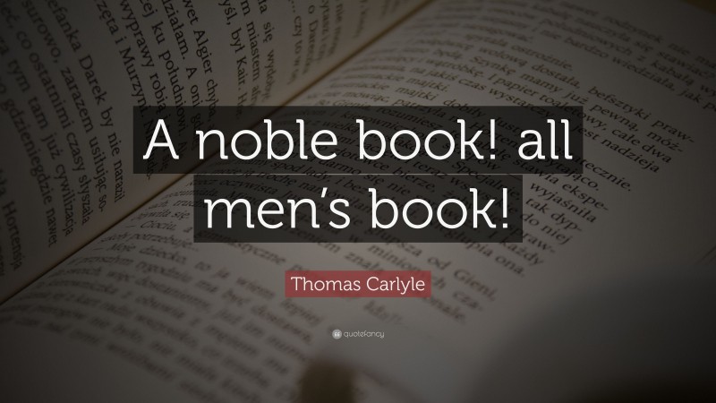Thomas Carlyle Quote: “A noble book! all men’s book!”