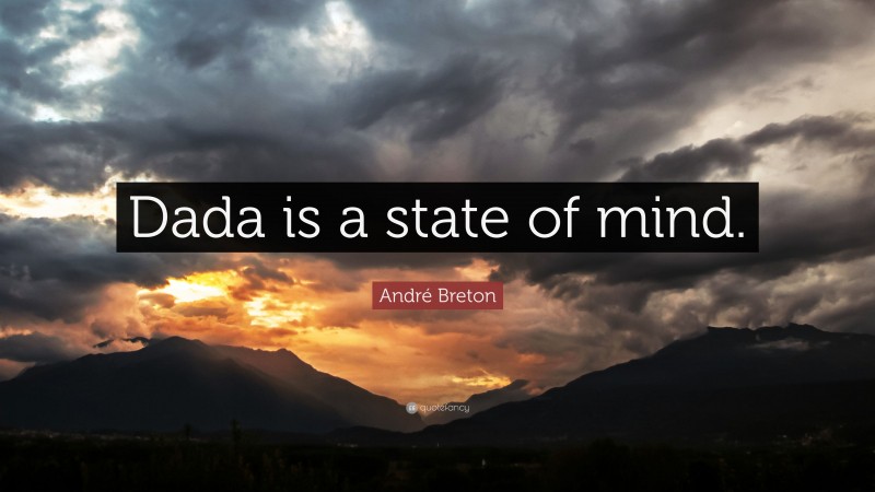 André Breton Quote: “Dada is a state of mind.”
