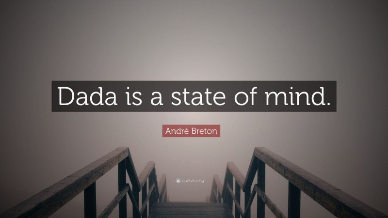 André Breton Quote: “Dada is a state of mind.”