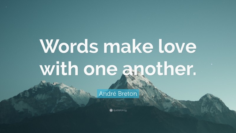 André Breton Quote: “Words make love with one another.”