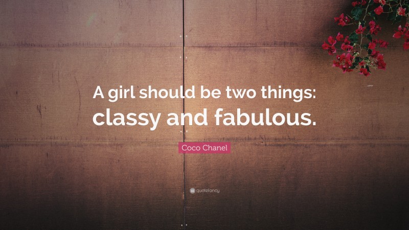 Coco Chanel Quote: “A girl should be two things: classy and fabulous.”