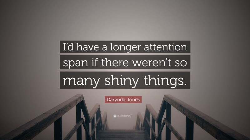 Darynda Jones Quote: “I’d have a longer attention span if there weren’t so many shiny things.”