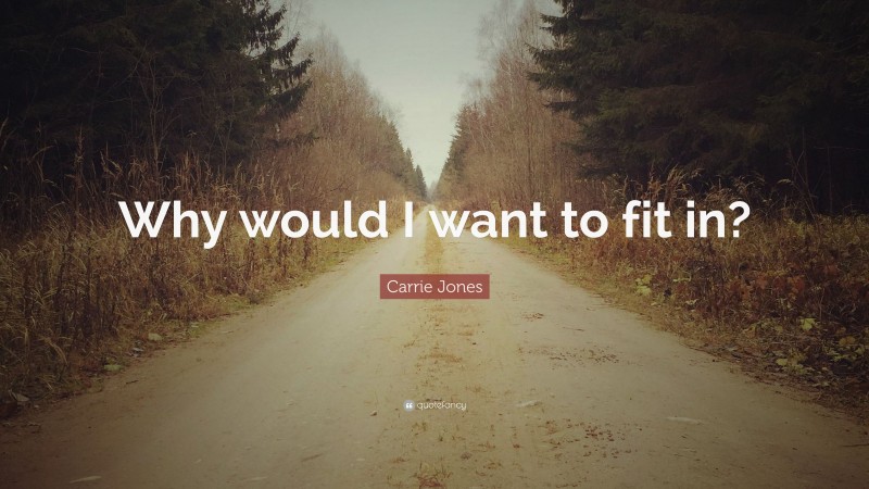 Carrie Jones Quote: “Why would I want to fit in?”