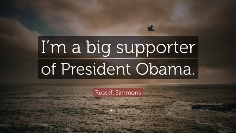 Russell Simmons Quote: “I’m a big supporter of President Obama.”