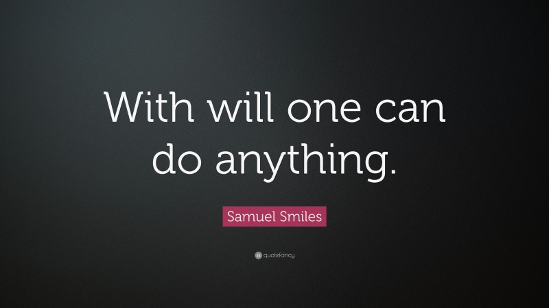 Samuel Smiles Quote: “With will one can do anything.”