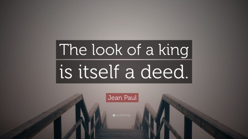 Jean Paul Quote: “The look of a king is itself a deed.”