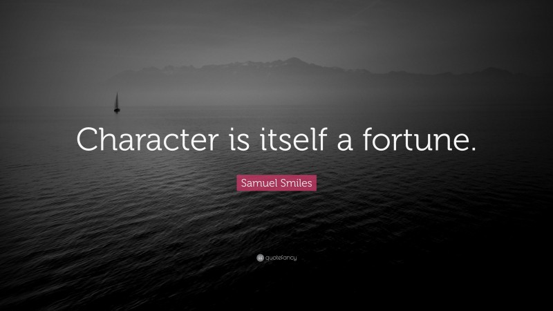 Samuel Smiles Quote: “Character is itself a fortune.”