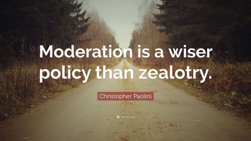 Christopher Paolini Quote: “Moderation is a wiser policy than zealotry.”