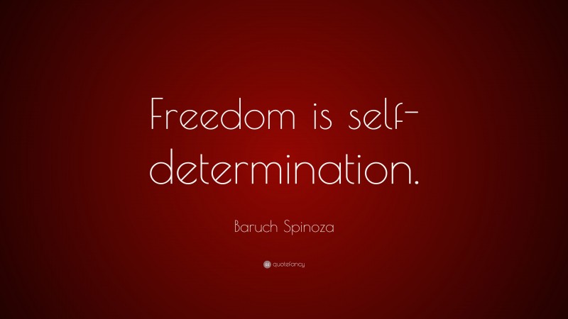 Baruch Spinoza Quote: “Freedom is self-determination.”