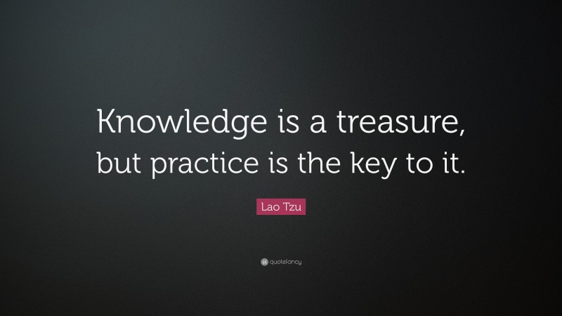 Lao Tzu Quote: “Knowledge is a treasure, but practice is the key to it.”