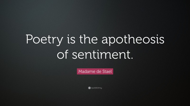 Madame de Stael Quote: “Poetry is the apotheosis of sentiment.”