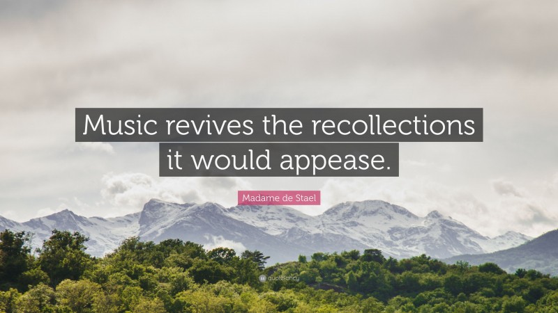 Madame de Stael Quote: “Music revives the recollections it would appease.”