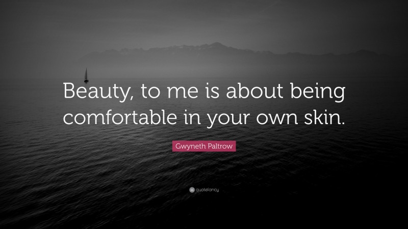 Gwyneth Paltrow Quote: “Beauty, to me is about being comfortable in ...