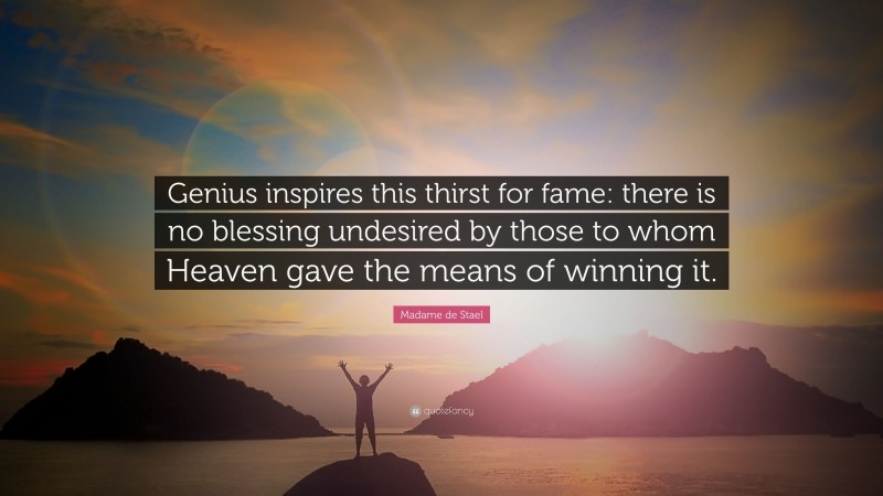 Madame de Stael Quote: “Genius inspires this thirst for fame: there is no blessing undesired by those to whom Heaven gave the means of winning it.”