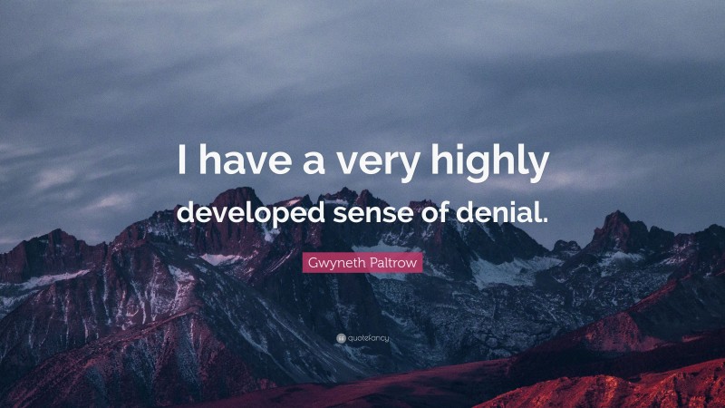 Gwyneth Paltrow Quote: “I have a very highly developed sense of denial.”