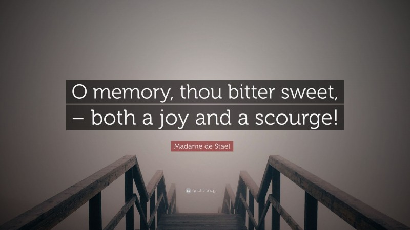 Madame de Stael Quote: “O memory, thou bitter sweet, – both a joy and a scourge!”