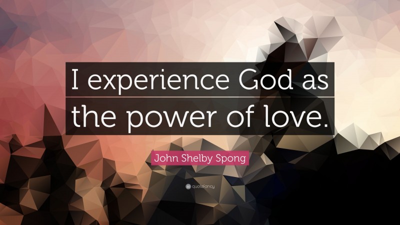 John Shelby Spong Quote: “I experience God as the power of love.”