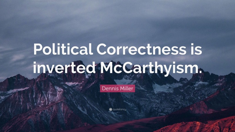 Dennis Miller Quote: “Political Correctness is inverted McCarthyism.”