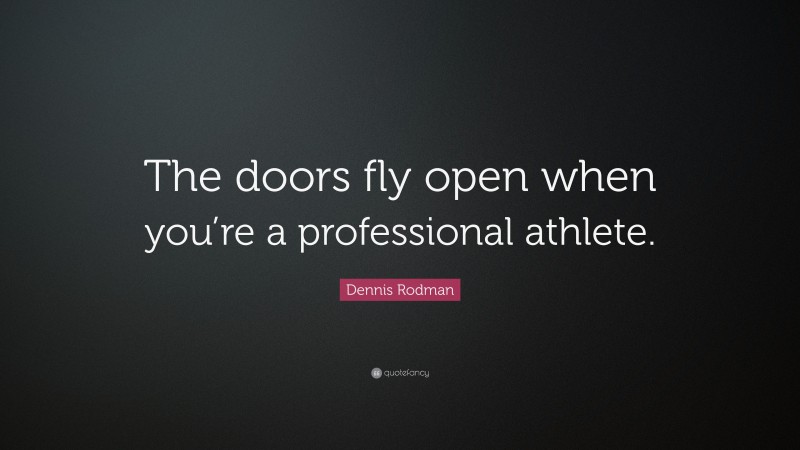 Dennis Rodman Quote: “The doors fly open when you’re a professional athlete.”
