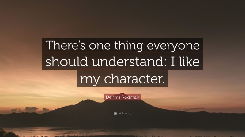 Dennis Rodman Quote: “There’s one thing everyone should understand: I like my character.”