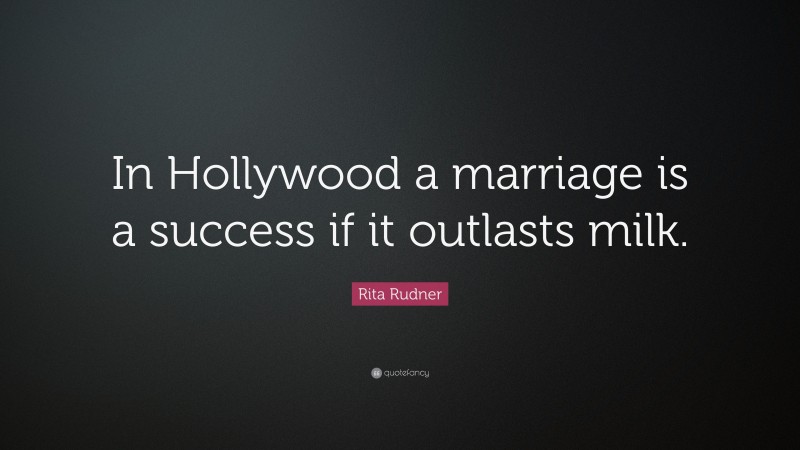 Rita Rudner Quote: “In Hollywood a marriage is a success if it outlasts milk.”