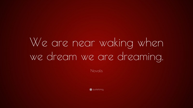 Novalis Quote: “We are near waking when we dream we are dreaming.”