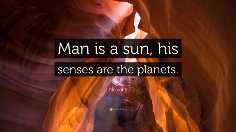 Novalis Quote: “Man is a sun, his senses are the planets.”
