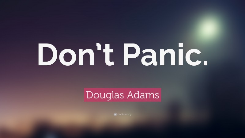 Douglas Adams Quote: “Don’t Panic.”