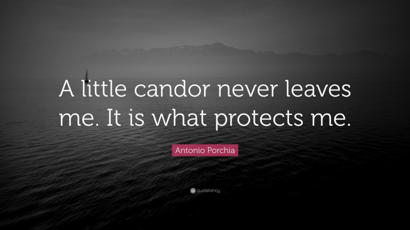 Antonio Porchia Quote: “A little candor never leaves me. It is what protects me.”