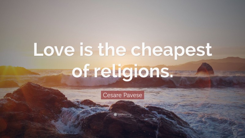 Cesare Pavese Quote: “Love is the cheapest of religions.”