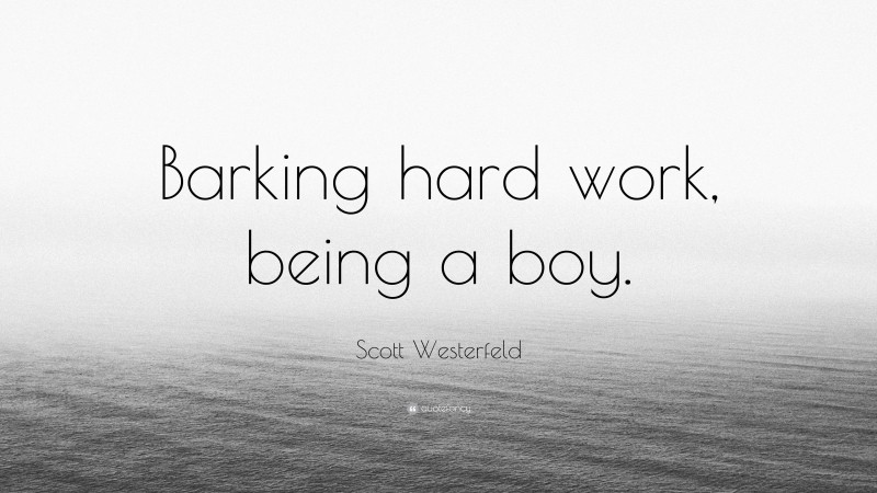Scott Westerfeld Quote: “Barking hard work, being a boy.”