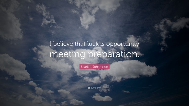Scarlett Johansson Quote: “I believe that luck is opportunity meeting preparation.”