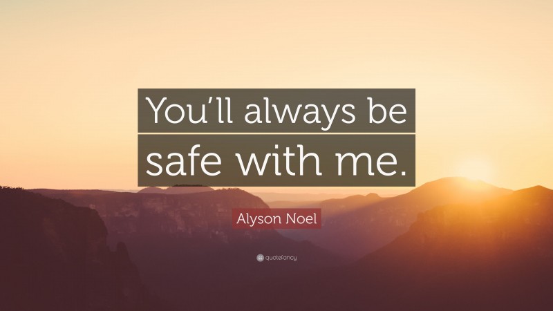 Alyson Noel Quote: “You’ll always be safe with me.”