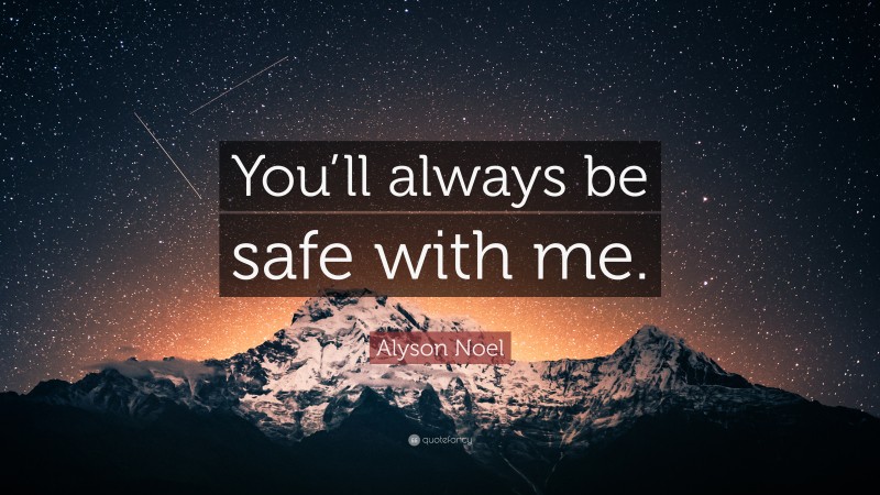 Alyson Noel Quote: “You’ll always be safe with me.”