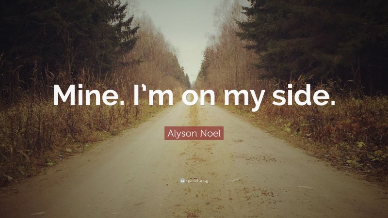 Alyson Noel Quote: “Mine. I’m on my side.”