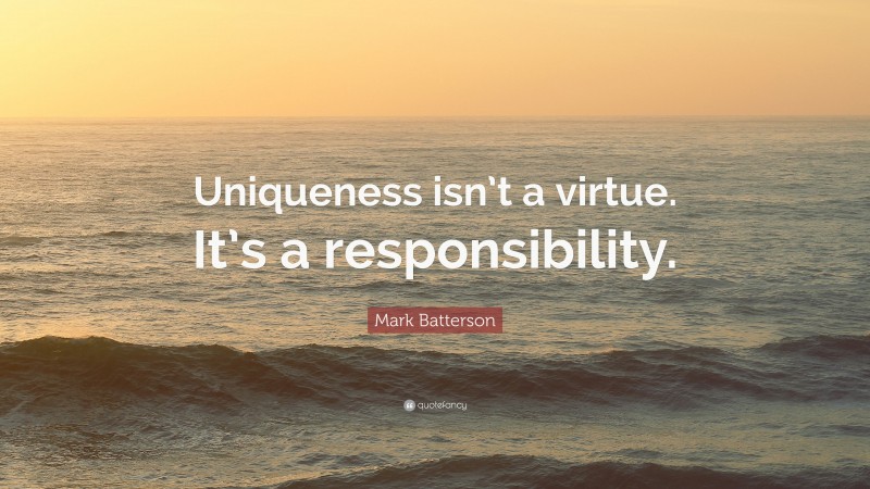 Mark Batterson Quote: “Uniqueness isn’t a virtue. It’s a responsibility.”