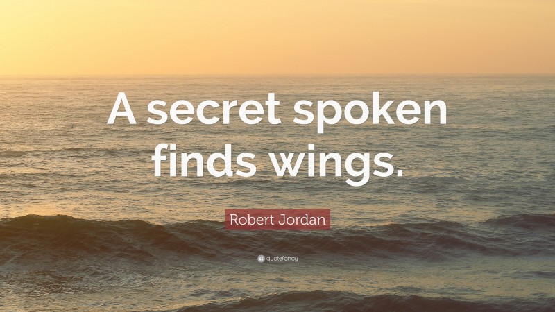 Robert Jordan Quote: “A secret spoken finds wings.”