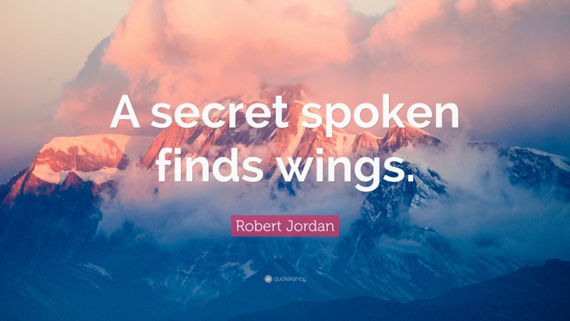 Robert Jordan Quote: “A secret spoken finds wings.”