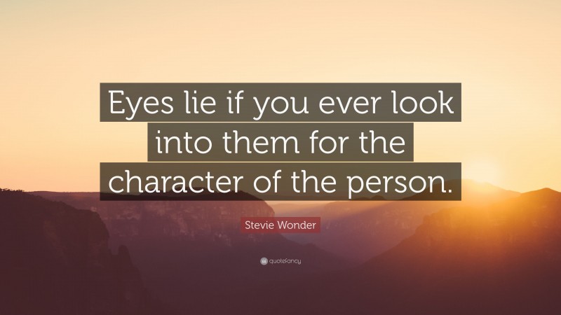 Stevie Wonder Quote: “Eyes lie if you ever look into them for the character of the person.”